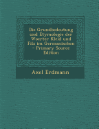 Die Grundbedeutung Und Etymologie Der Woerter Kleid Und Filz Im Germanischen - Erdmann, Axel