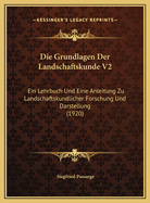 Die Grundlagen Der Landschaftskunde V2: Ein Lehrbuch Und Eine Anleitung Zu Landschaftskundlicher Forschung Und Darstellung (1920)