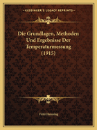 Die Grundlagen, Methoden Und Ergebnisse Der Temperaturmessung (1915)