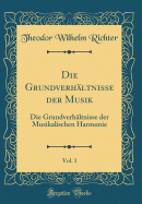 Die Grundverhaltnisse Der Musik, Vol. 1: Die Grundverhaltnisse Der Musikalischen Harmonie (Classic Reprint)