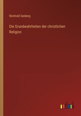 Die Grundwahrheiten Der Christlichen Religion - Seeberg, Reinhold