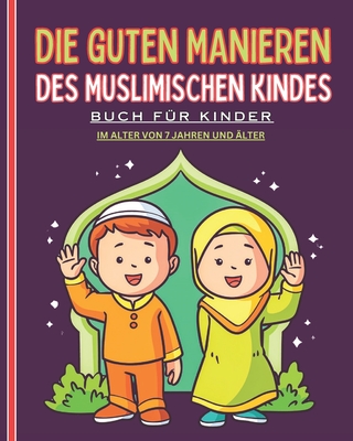 Die guten Manieren des muslimischen Kindes. Buch fr Kinder ab 7 Jahren: Ein detaillierter und illustrierter Leitfaden mit wertvollen Ratschlgen fr muslimische Kinder, Mdchen und Jungen. - Art Publishing, Tamoh