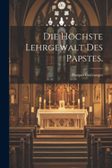 Die hchste Lehrgewalt des Papstes.