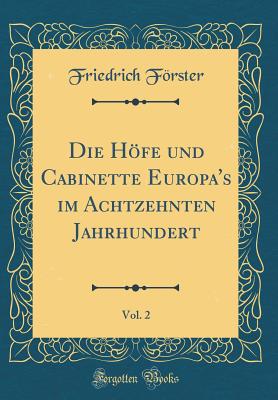 Die Hfe Und Cabinette Europa's Im Achtzehnten Jahrhundert, Vol. 2 (Classic Reprint) - Forster, Friedrich