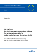 Die Haftung Des Rechtsanwalts Gegenueber Dritten Fuer Fehlerhafte Auskuenfte Im Koreanischen Und Deutschen Recht: Eine Rechtsvergleichende Untersuchung Ueber Die Haftung Aus Culpa in Contrahendo