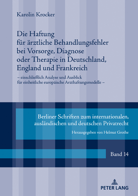 Die Haftung fuer aerztliche Behandlungsfehler bei Vorsorge, Diagnose oder Therapie in Deutschland, England und Frankreich: einschlie?lich Analyse und Ausblick fuer einheitliche europaeische Arzthaftungsmodelle - Grothe, Helmut, and Krocker, Karolin