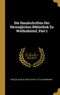 Die Handschriften Der Herzoglichen Bibliothek Zu Wolfenbttel, Part 1
