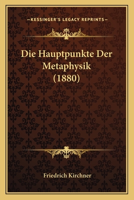 Die Hauptpunkte Der Metaphysik (1880) - Kirchner, Friedrich