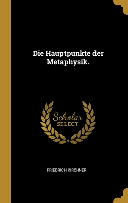 Die Hauptpunkte der Metaphysik. - Kirchner, Friedrich