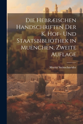 Die Hebrischen Handschriften Der K. Hof- Und Staatsbibliothek in Muenchen, Zweite Auflage - Steinschneider, Moritz