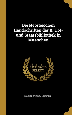 Die Hebrischen Handschriften der K. Hof- und Staatsbibliothek in Muenchen - Steinschneider, Moritz