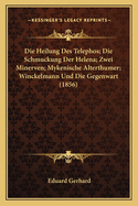 Die Heilung Des Telephos; Die Schmuckung Der Helena; Zwei Minerven; Mykenische Alterthumer; Winckelmann Und Die Gegenwart (1856)