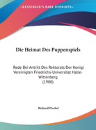Die Heimat Des Puppenspiels: Rede Bei Antritt Des Rektorats Der Konigl Vereinigten Friedrichs-Universitat Halle-Wittenberg (1900)