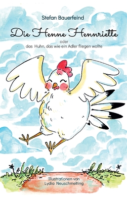 Die Henne Hennriette oder das Huhn das wie ein Adler fliegen wollte