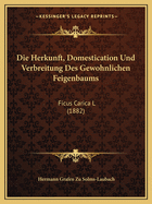 Die Herkunft, Domestication Und Verbreitung Des Gewohnlichen Feigenbaums: Ficus Carica L (1882)