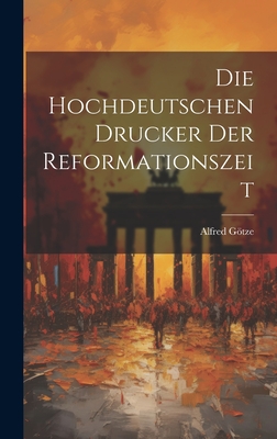 Die Hochdeutschen Drucker Der Reformationszeit - Gtze, Alfred