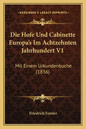 Die Hofe Und Cabinette Europa's Im Achtzehnten Jahrhundert V1: Mit Einem Urkundenbuche (1836)