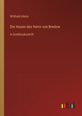 Die Hosen des Herrn von Bredow: in Gro?druckschrift - Alexis, Willibald