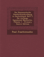 Die Humanistische Geschichtschreibung in Deutschland: Heft I. Die Anf?nge. Sigismund Meisterlin; Volume 1