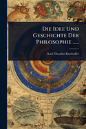 Die Idee Und Geschichte Der Philosophie ......
