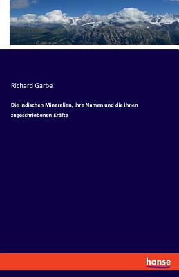 Die Indischen Mineralien, Ihre Namen Und Die Ihnen Zugeschriebenen Krafte - Garbe, Richard