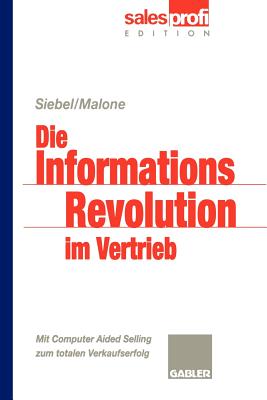 Die Informationsrevolution Im Vertrieb: Mit Computer Aided Selling Zum Totalen Verkaufserfolg - Siebel, Thomas M, and Malone, Michael S
