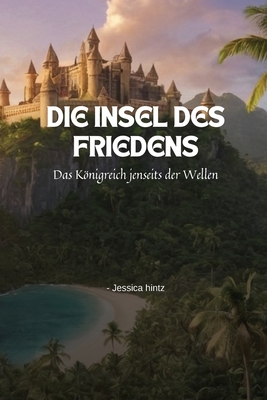 Die Insel des Friedens: Das Knigreich jenseits der Wellen - Hintz, Jessica