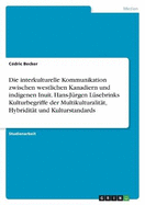 Die interkulturelle Kommunikation zwischen westlichen Kanadiern und indigenen Inuit. Hans-J?rgen L?sebrinks Kulturbegriffe der Multikulturalit?t, Hybridit?t und Kulturstandards