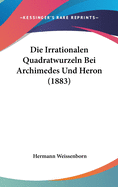 Die Irrationalen Quadratwurzeln Bei Archimedes Und Heron (1883)