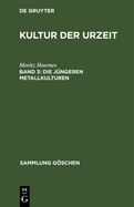 Die J?ngeren Metallkulturen: (Das Eisen ALS Kulturmetall. Hallstatt- Und Lat?ne-Kultur in Europa. Das Erste Auftreten Des Eisens in Den Anderen Weltteilen)