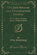 Die Jab-m-Sprache Der Finschhafener Gegend: N. O. Neu-Guinea; Kaiser Wilhelmsland (Classic Reprint)