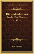 Die Jahrbucher Von Fulda Und Xanten (1852)