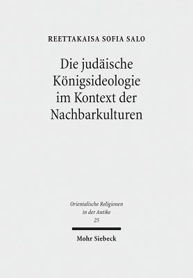 Die Judaische Konigsideologie Im Kontext Der Nachbarkulturen: Untersuchungen Zu Den Konigspsalmen 2, 18, 20, 21, 45 Und 72 - Salo, Reettakaisa Sofia