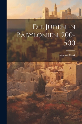 Die Juden in Babylonien, 200-500 - Funk, Salomon