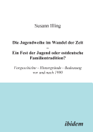 Die Jugendweihe im Wandel der Zeit - Ein Fest der Jugend oder ostdeutsche Familientradition?. Vorgeschichte - Hintergrnde - Bedeutung vor und nach 1990