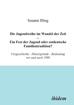 Die Jugendweihe Im Wandel Der Zeit - Ein Fest Der Jugend Oder Ostdeutsche Familientradition 