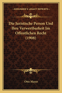 Die Juristische Person Und Ihre Verwertbarkeit Im Offentlichen Recht (1908)