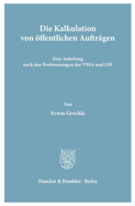 Die Kalkulation Von Offentlichen Auftragen: Eine Anleitung Nach Den Bestimmungen Der Vpoa Und Lsp