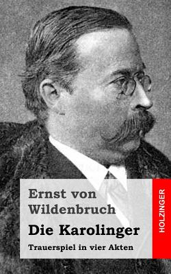 Die Karolinger: Trauerspiel in Vier Akten - Von Wildenbruch, Ernst