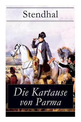 Die Kartause Von Parma: Napoleons Letzte Schlacht Bei Waterloo: Italienische Geschichte (Historischer Roman) - Stendhal, and Schurig, Arthur