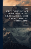 Die kartenwissenschaft; forschungen und grundlagen zu einer kartographie als wissenschaft