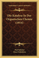Die Katalyse in Der Organischen Chemie (1914)