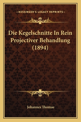 Die Kegelschnitte in Rein Projectiver Behandlung (1894) - Thomae, Johannes