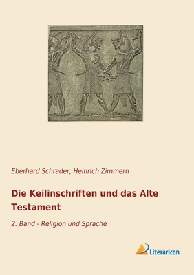 Die Keilinschriften und das Alte Testament: 2. Band - Religion und Sprache - Schrader, Eberhard (Editor), and Zimmern, Heinrich