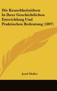 Die Keuschheitsideen in Ihrer Geschichtlichen Entwicklung Und Praktischen Bedeutung (Classic Reprint)