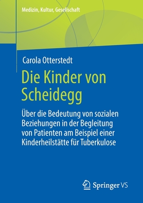 Die Kinder von Scheidegg: ?ber die Bedeutung von sozialen Beziehungen in der Begleitung von Patienten am Beispiel einer Kinderheilst?tte f?r Tuberkulose - Otterstedt, Carola, and Dross, Fritz (Foreword by)