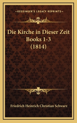 Die Kirche in Dieser Zeit Books 1-3 (1814) - Schwarz, Friedrich Heinrich Christian