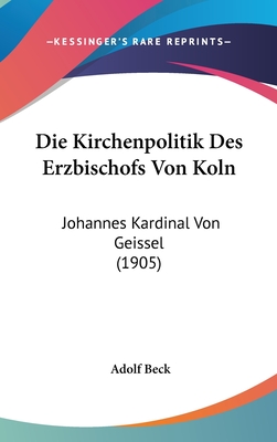 Die Kirchenpolitik Des Erzbischofs Von Koln: Johannes Kardinal Von Geissel (1905) - Beck, Adolf