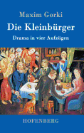 Die Kleinbrger: Drama in vier Aufzgen