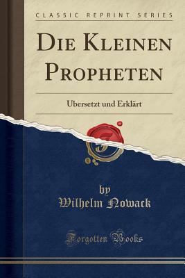 Die Kleinen Propheten: bersetzt Und Erklrt (Classic Reprint) - Nowack, Wilhelm